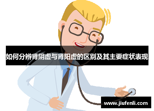如何分辨肾阴虚与肾阳虚的区别及其主要症状表现