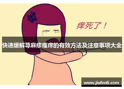 快速缓解荨麻疹瘙痒的有效方法及注意事项大全